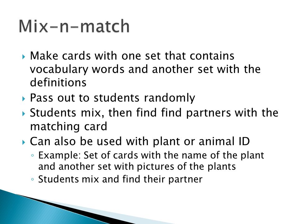Mix-n-match Make cards with one set that contains vocabulary words and another set with the definitions.