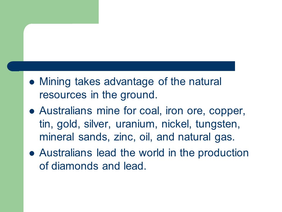 Mining takes advantage of the natural resources in the ground.