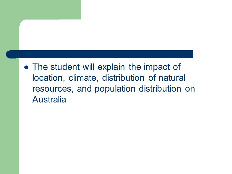 The student will explain the impact of location, climate, distribution of natural resources, and population distribution on Australia