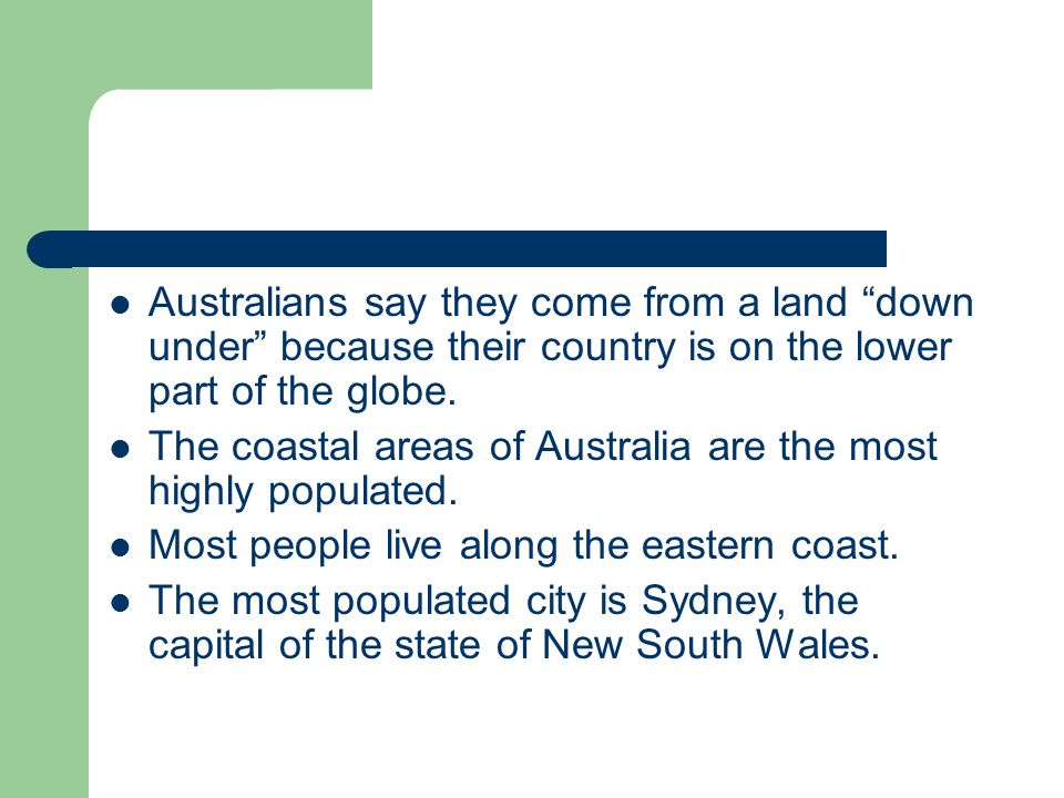 Australians say they come from a land down under because their country is on the lower part of the globe.