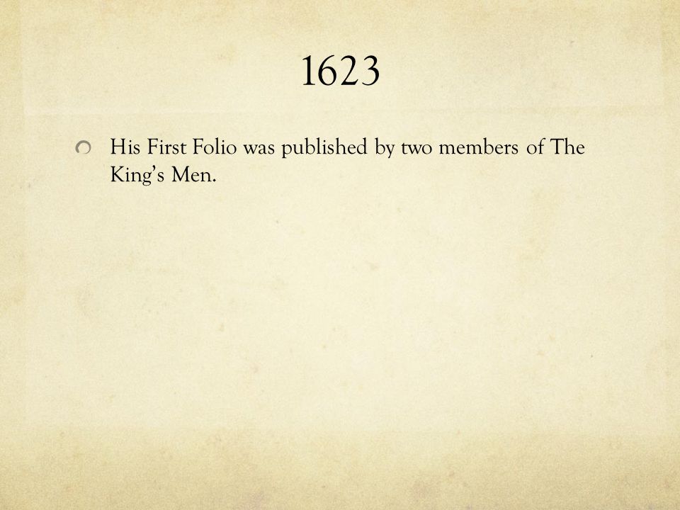 1623 His First Folio was published by two members of The King’s Men.