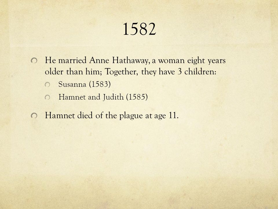 1582 He married Anne Hathaway, a woman eight years older than him; Together, they have 3 children: