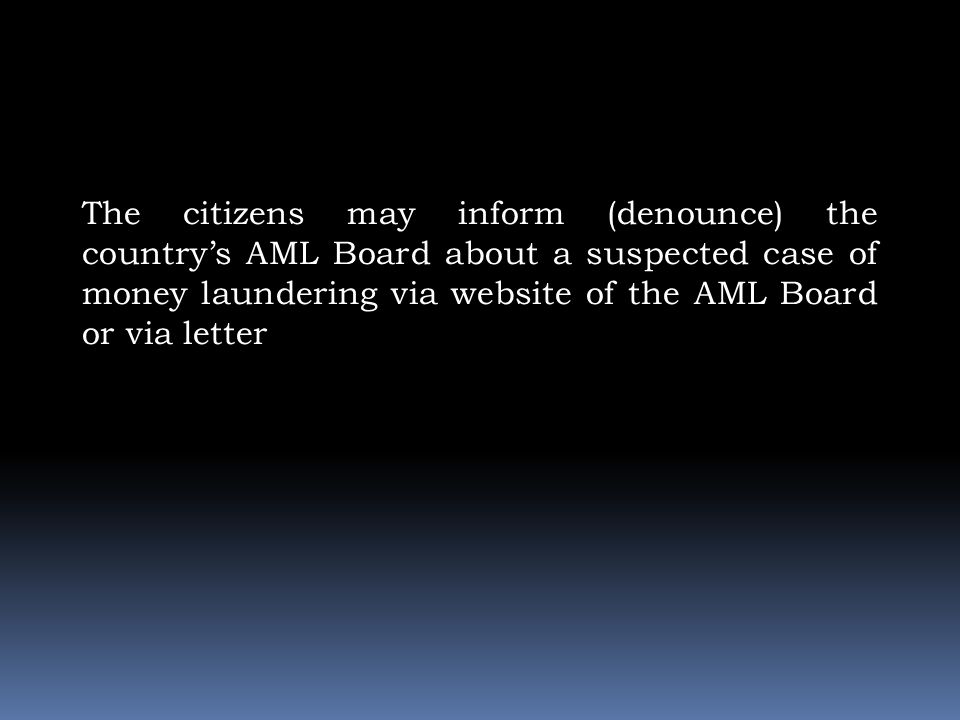 The citizens may inform (denounce) the country’s AML Board about a suspected case of money laundering via website of the AML Board or via letter
