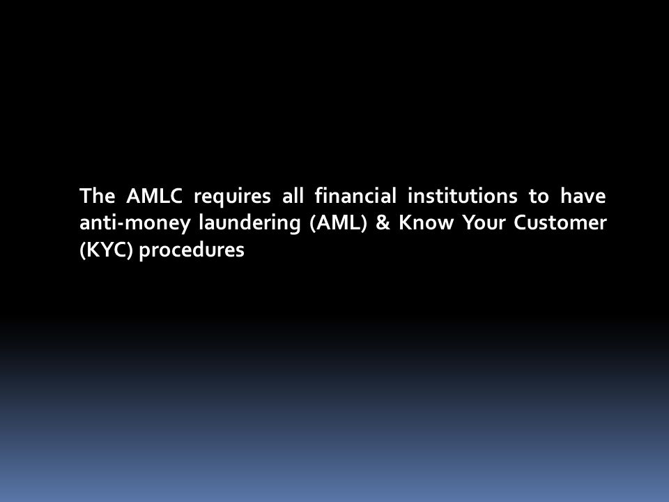 The AMLC requires all financial institutions to have anti-money laundering (AML) & Know Your Customer (KYC) procedures