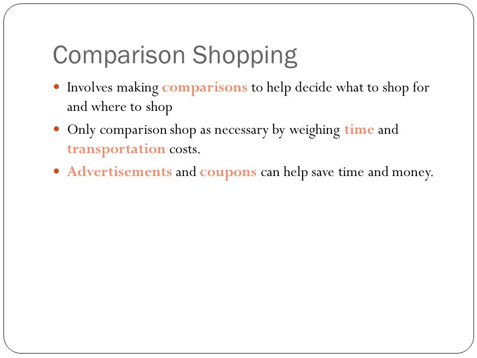 Comparison Shopping Involves making comparisons to help decide what to shop for and where to shop.