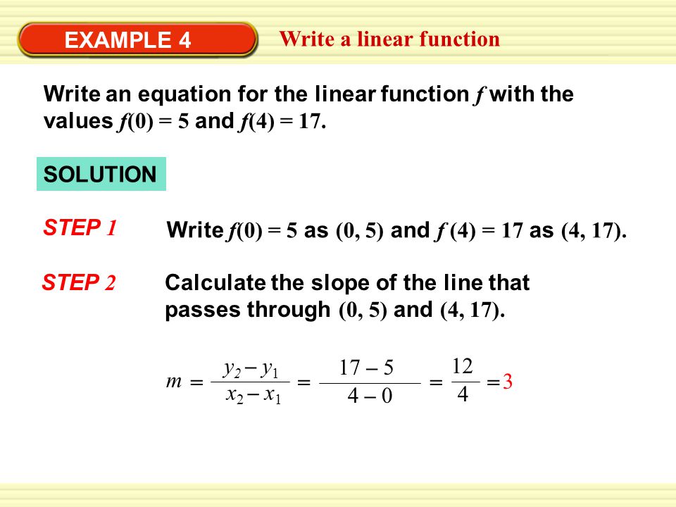EXAMPLE 4 Write a linear function. Write an equation for the linear function f with the values f(0) = 5 and f(4) = 17.