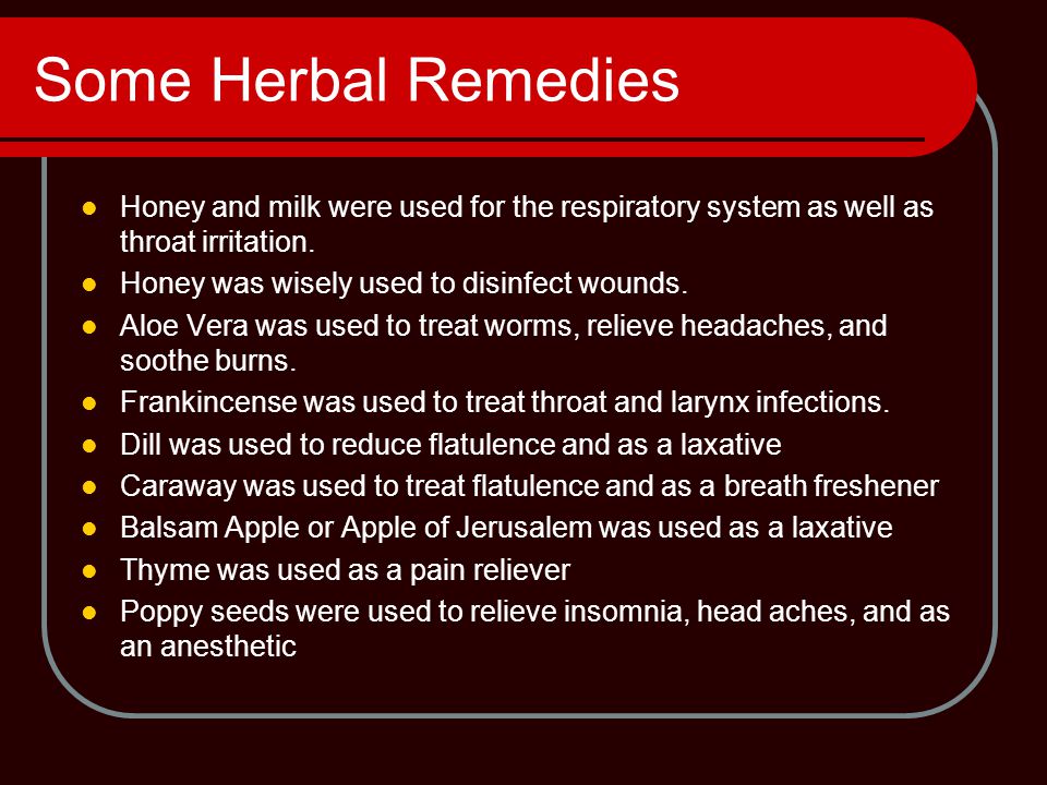 Some Herbal Remedies Honey and milk were used for the respiratory system as well as throat irritation.
