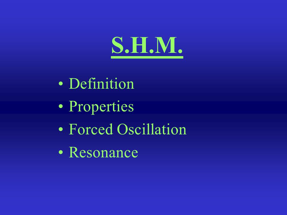 S.H.M. Definition Properties Forced Oscillation Resonance