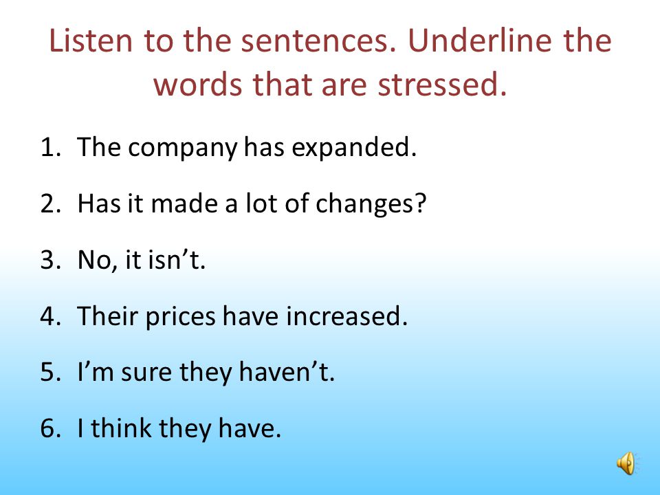 Listen to the sentences. Underline the words that are stressed.