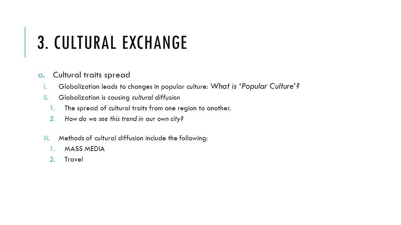 3. Cultural exchange Cultural traits spread