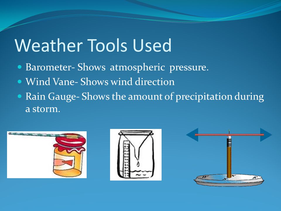 Weather Tools Used Barometer- Shows atmospheric pressure.