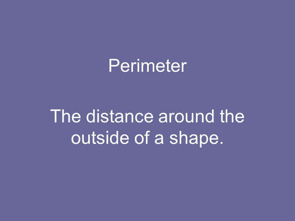 The distance around the outside of a shape.