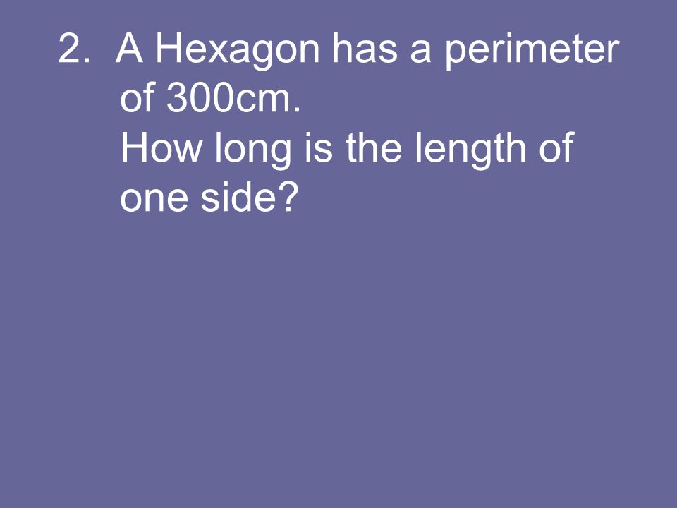2. A Hexagon has a perimeter of 300cm