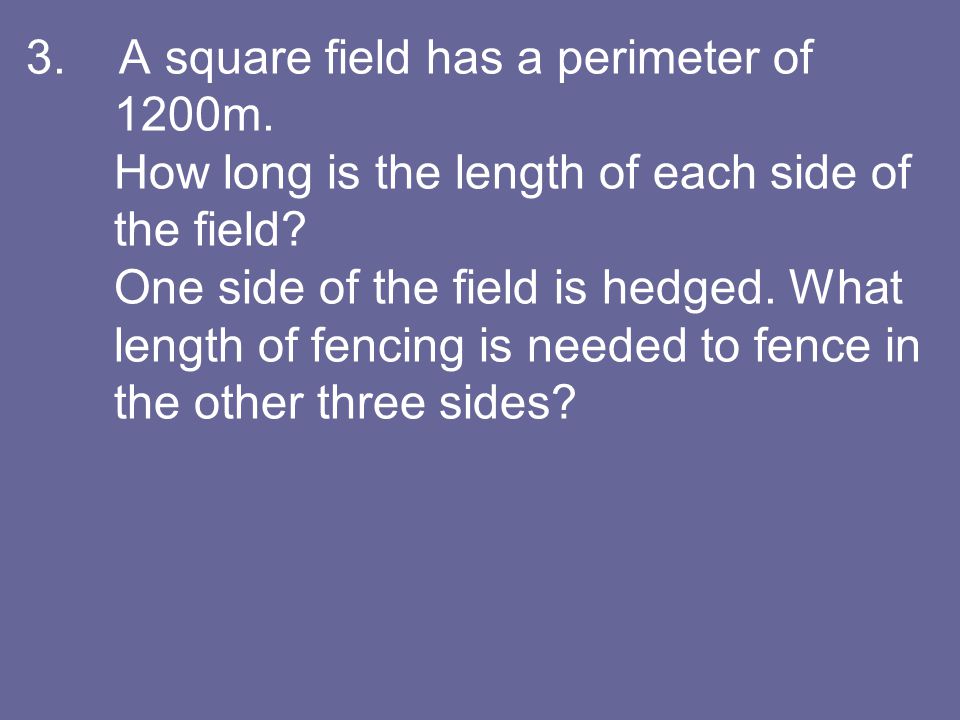 3. A square field has a perimeter of 1200m
