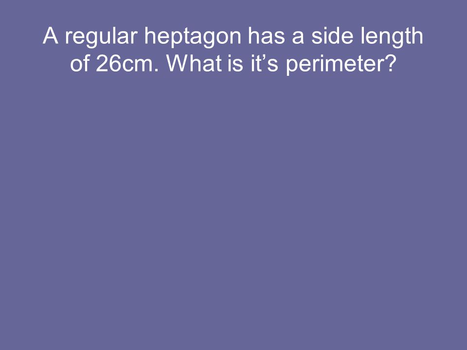 A regular heptagon has a side length of 26cm. What is it’s perimeter
