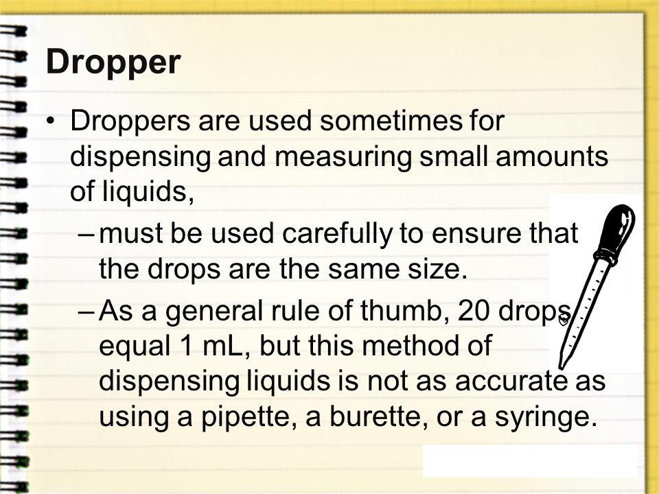 Dropper Droppers are used sometimes for dispensing and measuring small amounts of liquids,