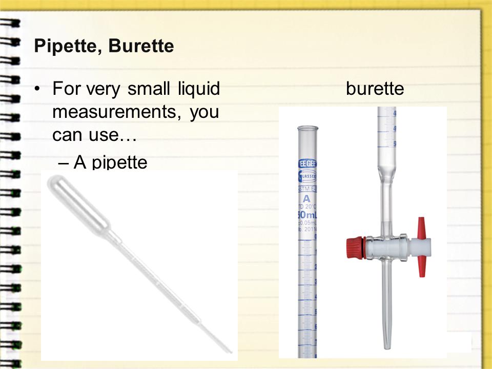 Pipette, Burette For very small liquid measurements, you can use… A pipette burette