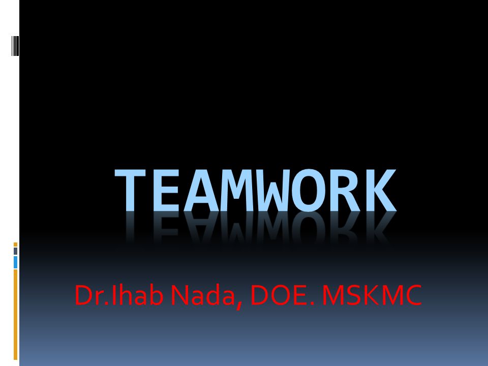 Teamwork Dr.Ihab Nada, DOE. MSKMC
