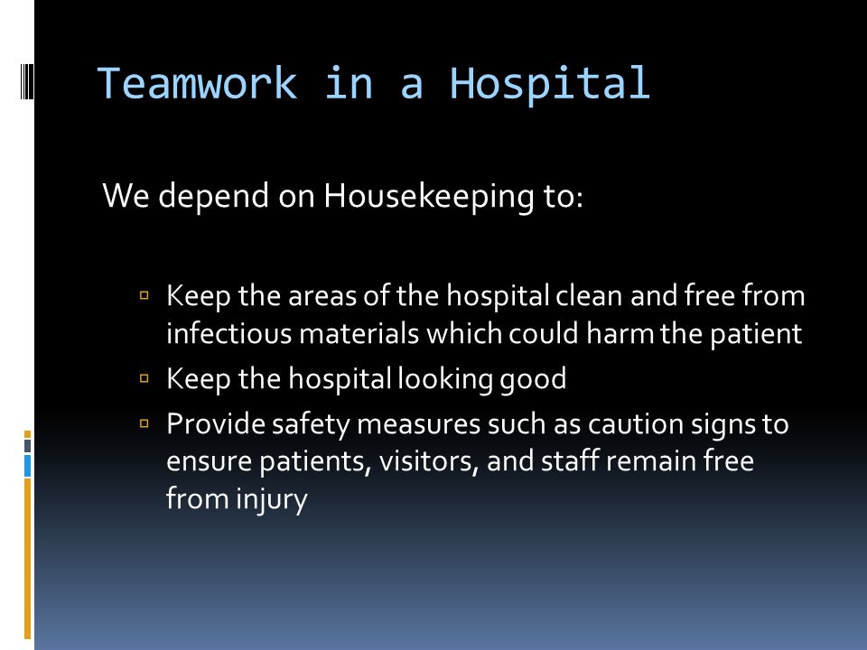 Teamwork in a Hospital We depend on Housekeeping to: