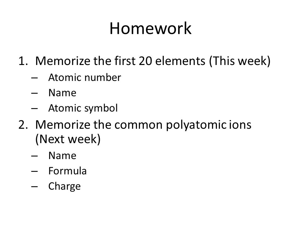 Homework Memorize the first 20 elements (This week)