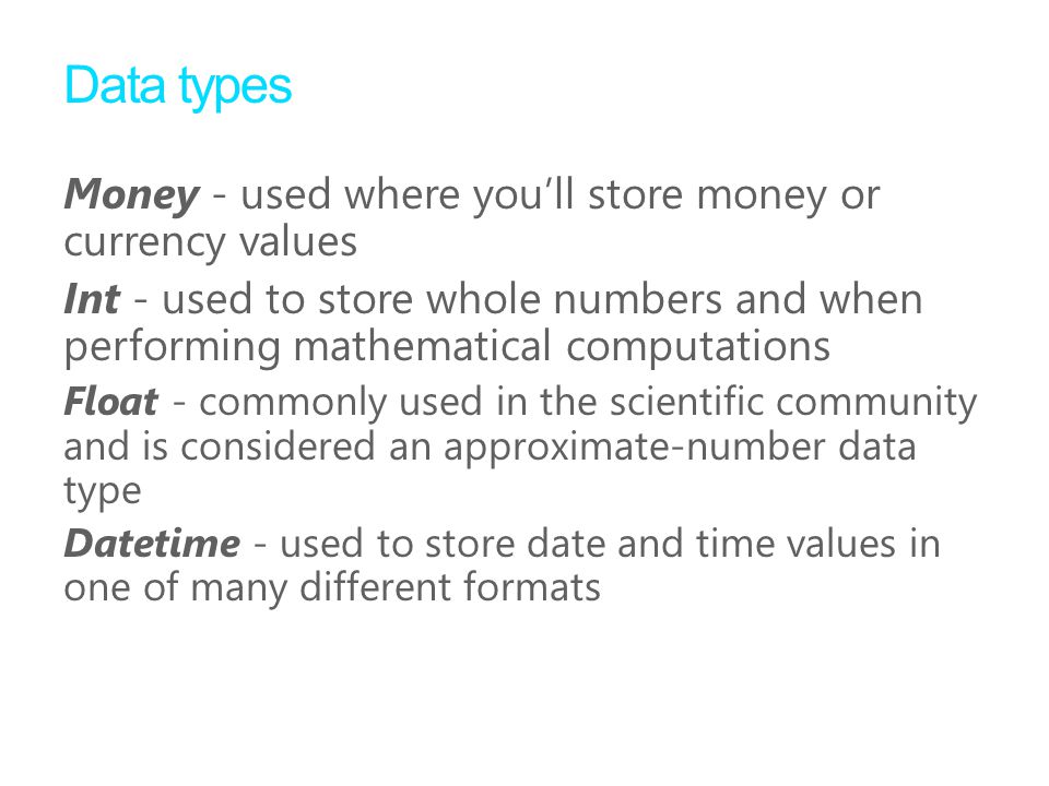 Data types Money - used where you’ll store money or currency values