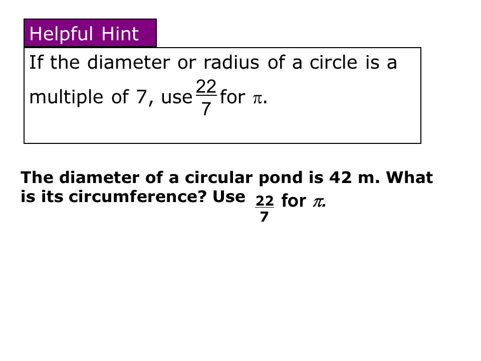 If the diameter or radius of a circle is a multiple of 7, use for .