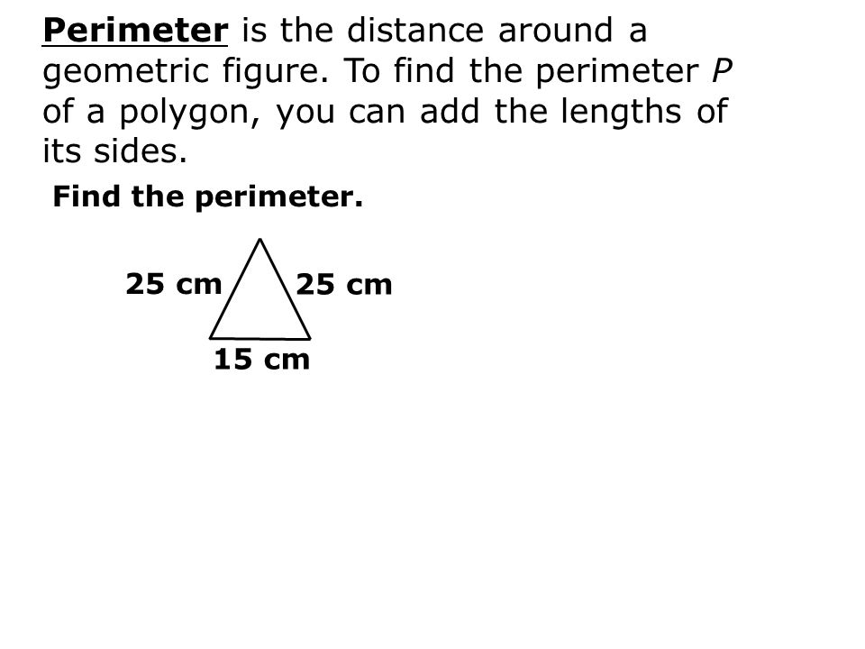 Perimeter is the distance around a geometric figure