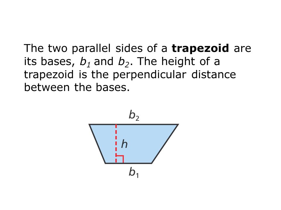 The two parallel sides of a trapezoid are its bases, b1 and b2