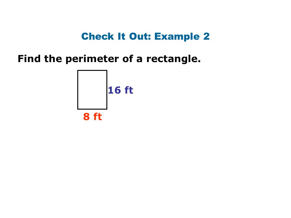 Check It Out: Example 2 Find the perimeter of a rectangle. 16 ft 8 ft