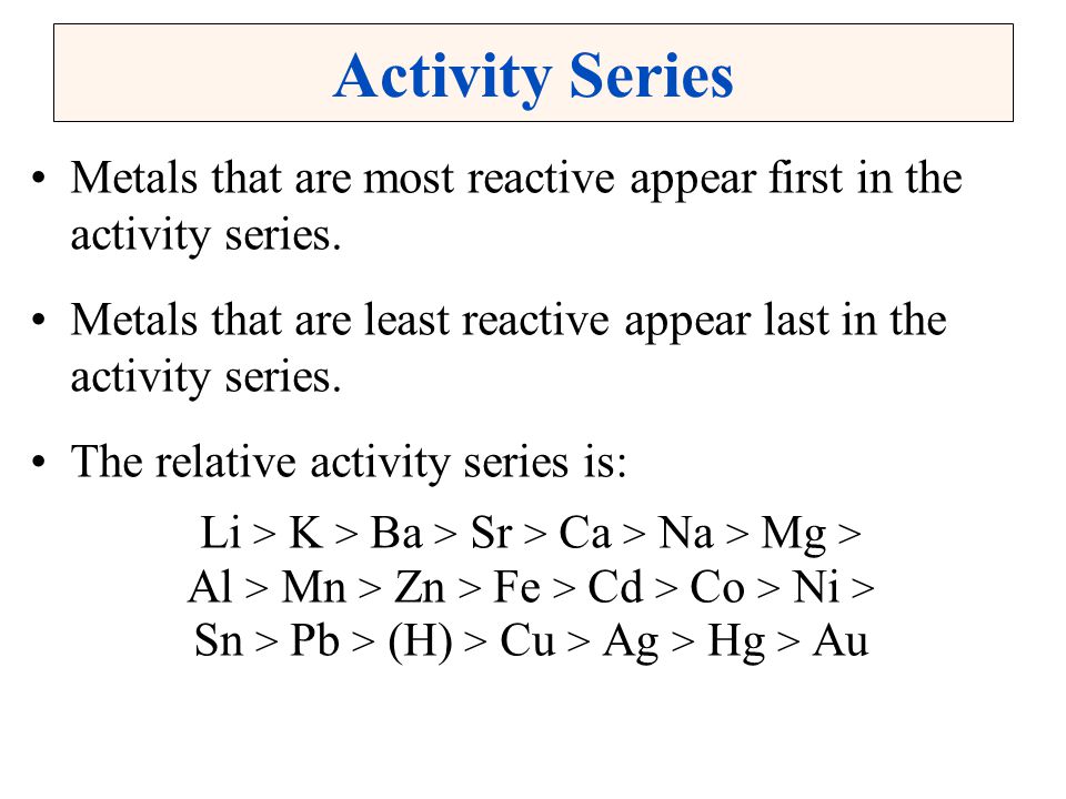 Activity Series Metals that are most reactive appear first in the activity series.