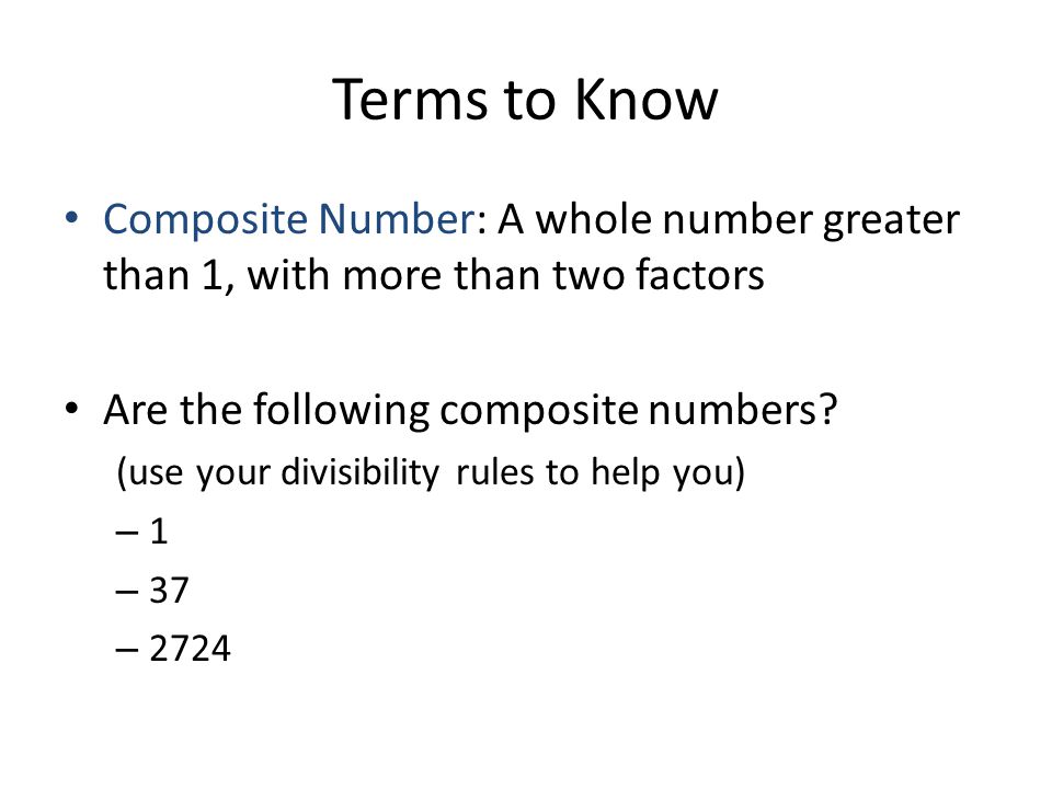 Terms to Know Composite Number: A whole number greater than 1, with more than two factors. Are the following composite numbers