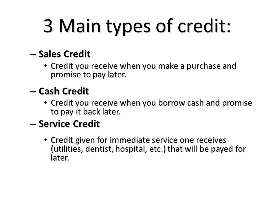 3 Main types of credit: Sales Credit Cash Credit Service Credit