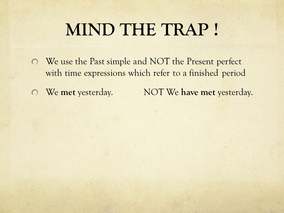 MIND THE TRAP ! We use the Past simple and NOT the Present perfect with time expressions which refer to a finished period.
