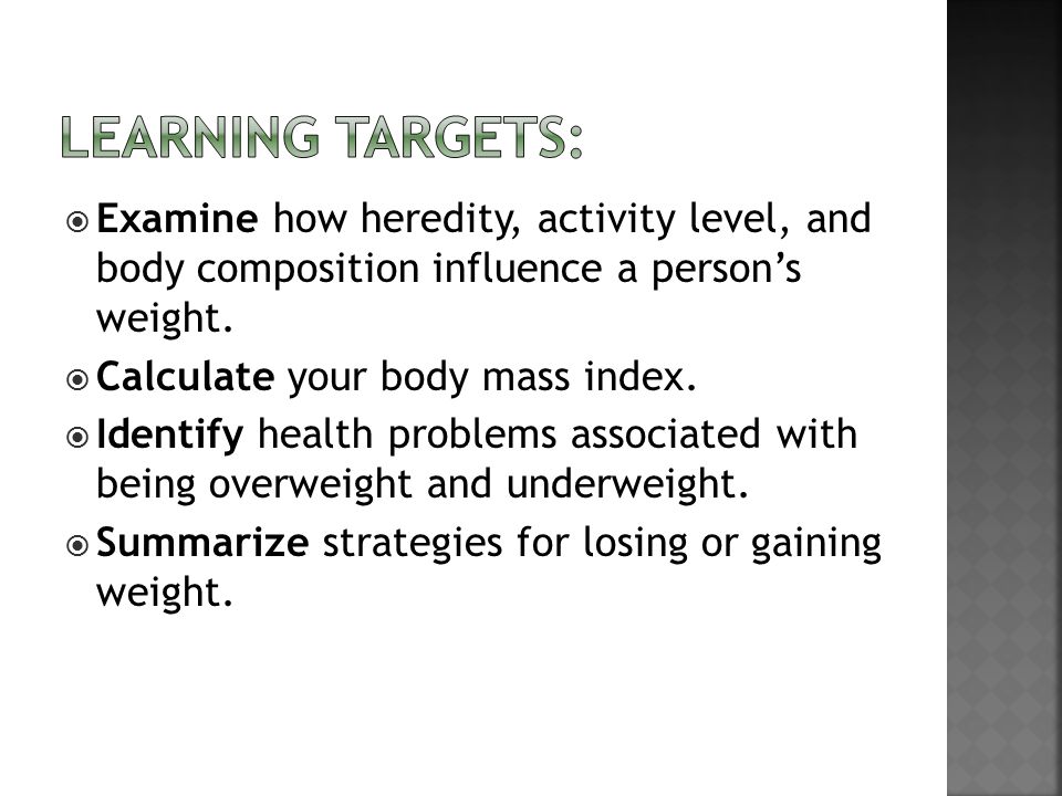 Learning Targets: Examine how heredity, activity level, and body composition influence a person’s weight.