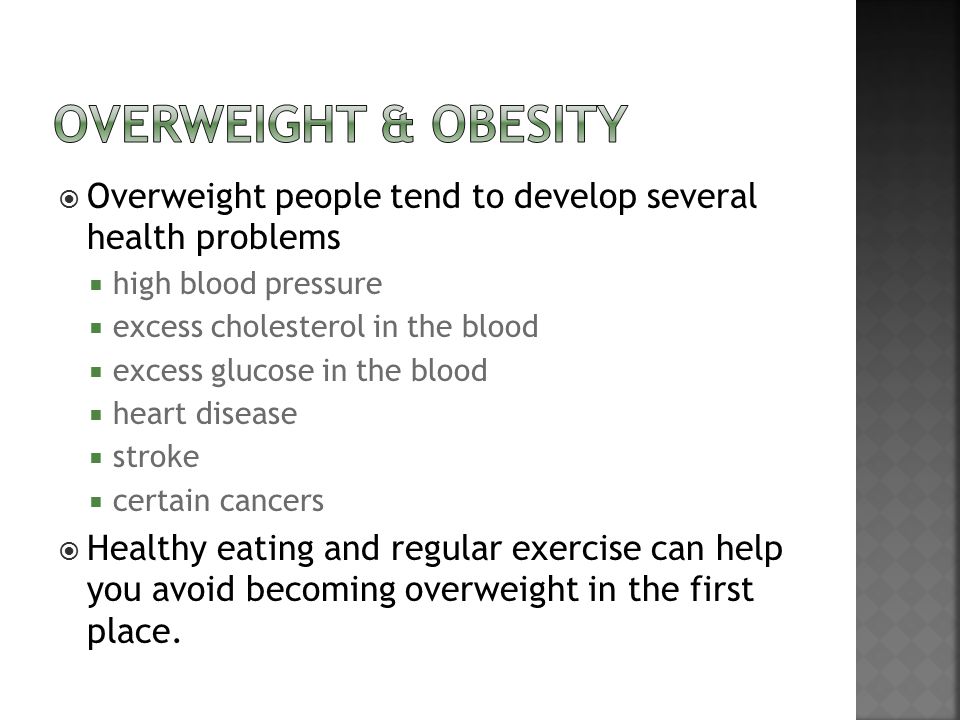 Overweight & obesity Overweight people tend to develop several health problems. high blood pressure.