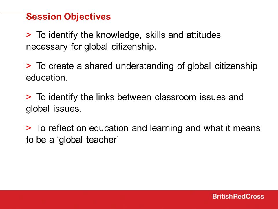 Session Objectives > To identify the knowledge, skills and attitudes necessary for global citizenship.
