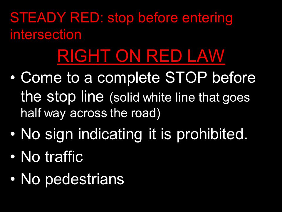 STEADY RED: stop before entering intersection