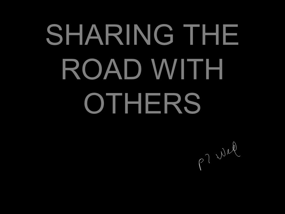SHARING THE ROAD WITH OTHERS