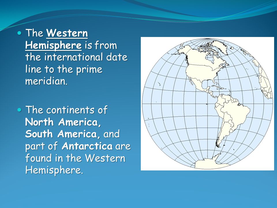 The Western Hemisphere is from the international date line to the prime meridian.