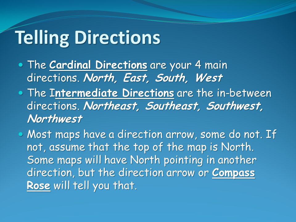 Telling Directions The Cardinal Directions are your 4 main directions. North, East, South, West.