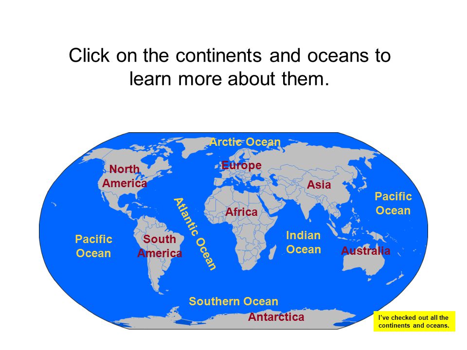 Click on the continents and oceans to learn more about them.