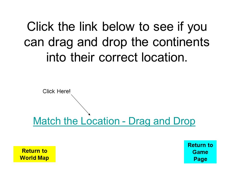 Click the link below to see if you can drag and drop the continents into their correct location.