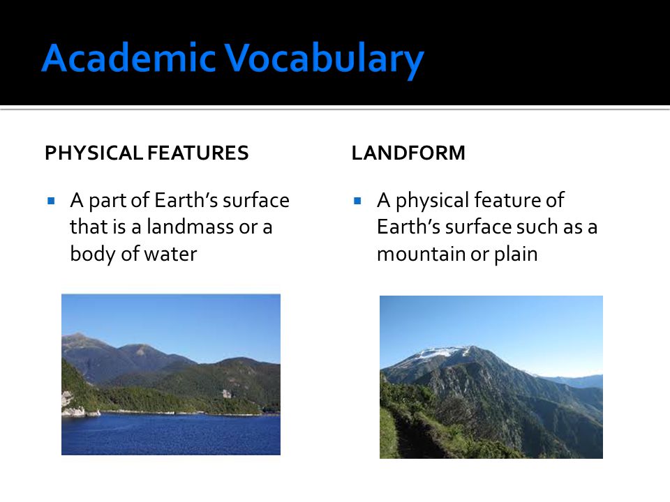 Academic Vocabulary Physical features. landform. A part of Earth’s surface that is a landmass or a body of water.