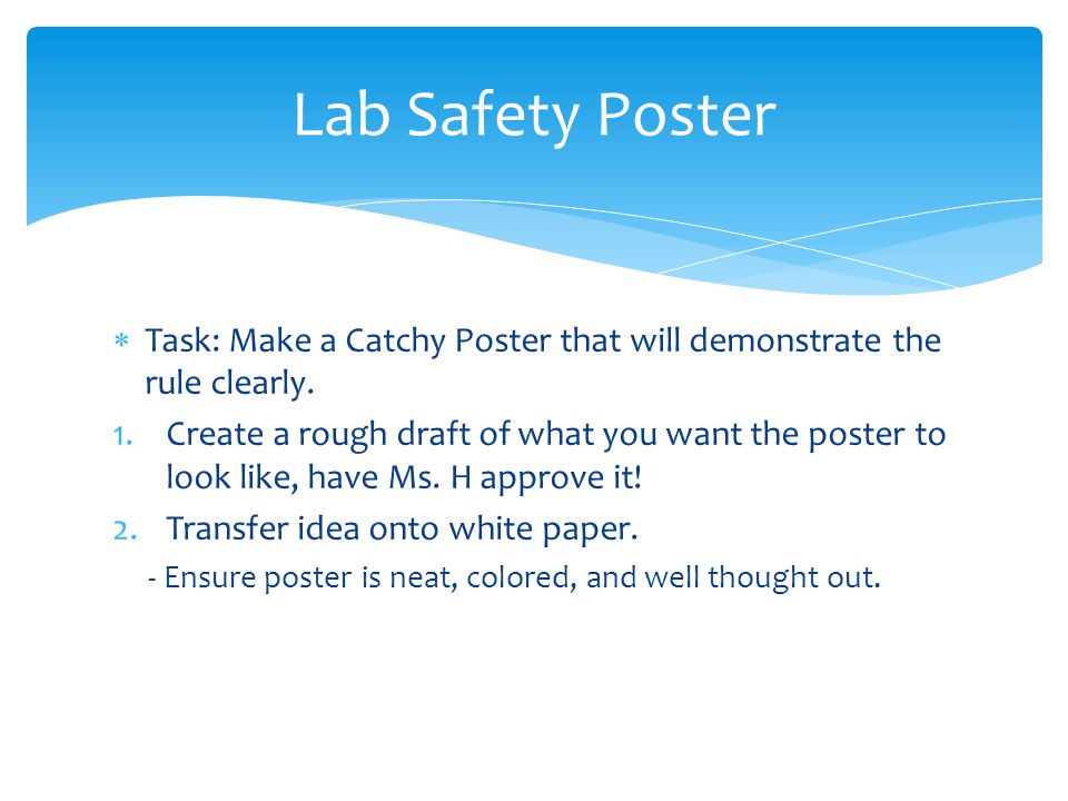 Lab Safety Poster Task: Make a Catchy Poster that will demonstrate the rule clearly.