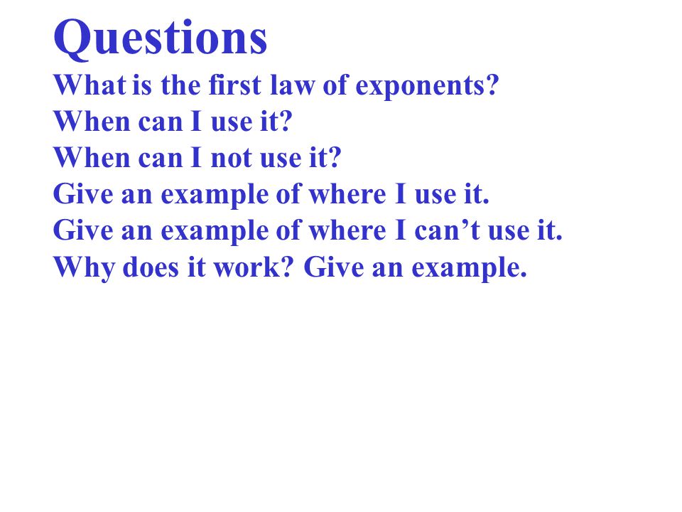 Questions What is the first law of exponents When can I use it