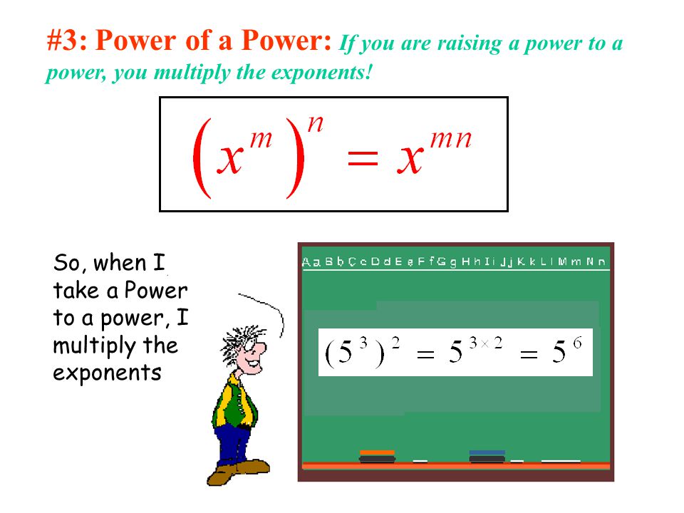 #3: Power of a Power: If you are raising a power to a power, you multiply the exponents!