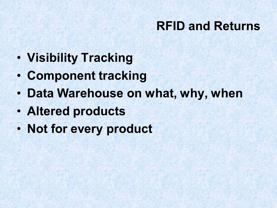 RFID and Returns Visibility Tracking. Component tracking. Data Warehouse on what, why, when. Altered products.