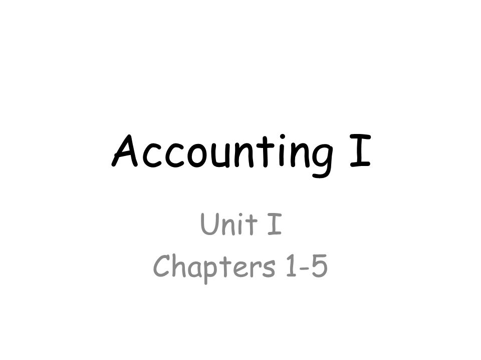 Accounting I Unit I Chapters 1-5