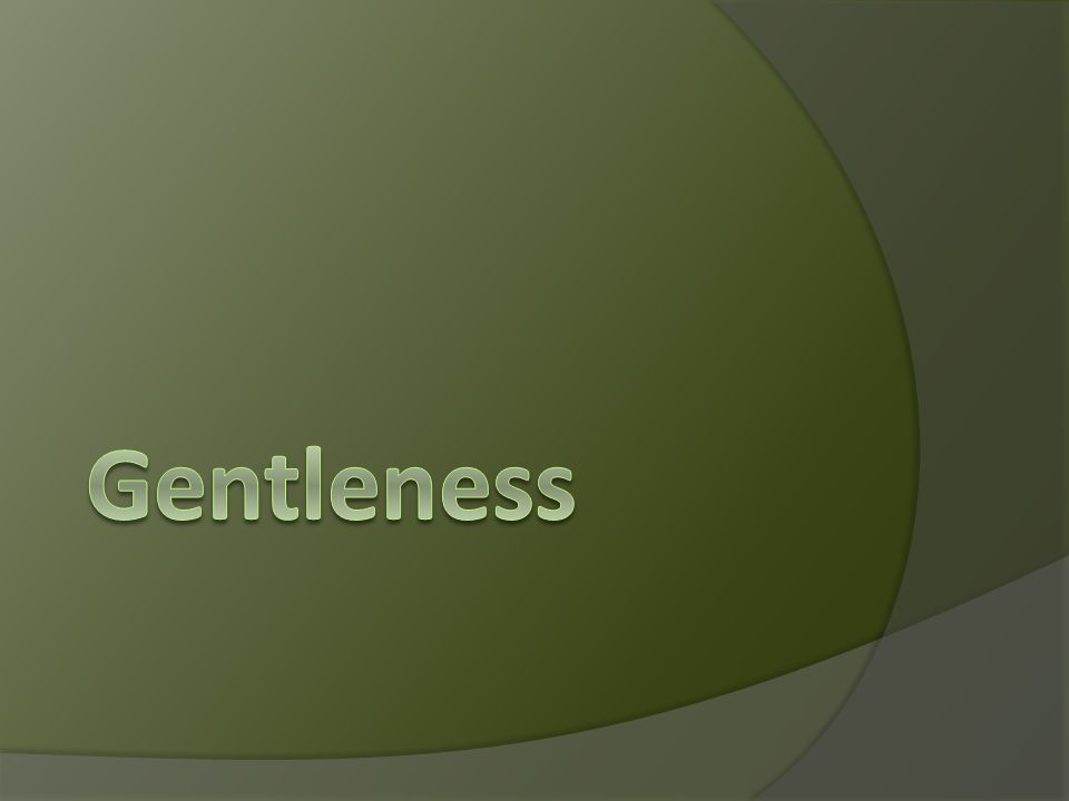 Gentleness This meekness or gentleness is not weakness.