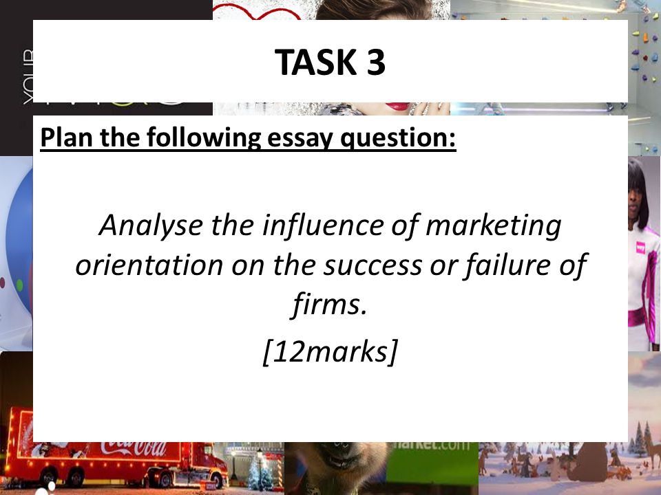 TASK 3 Plan the following essay question: Analyse the influence of marketing orientation on the success or failure of firms.